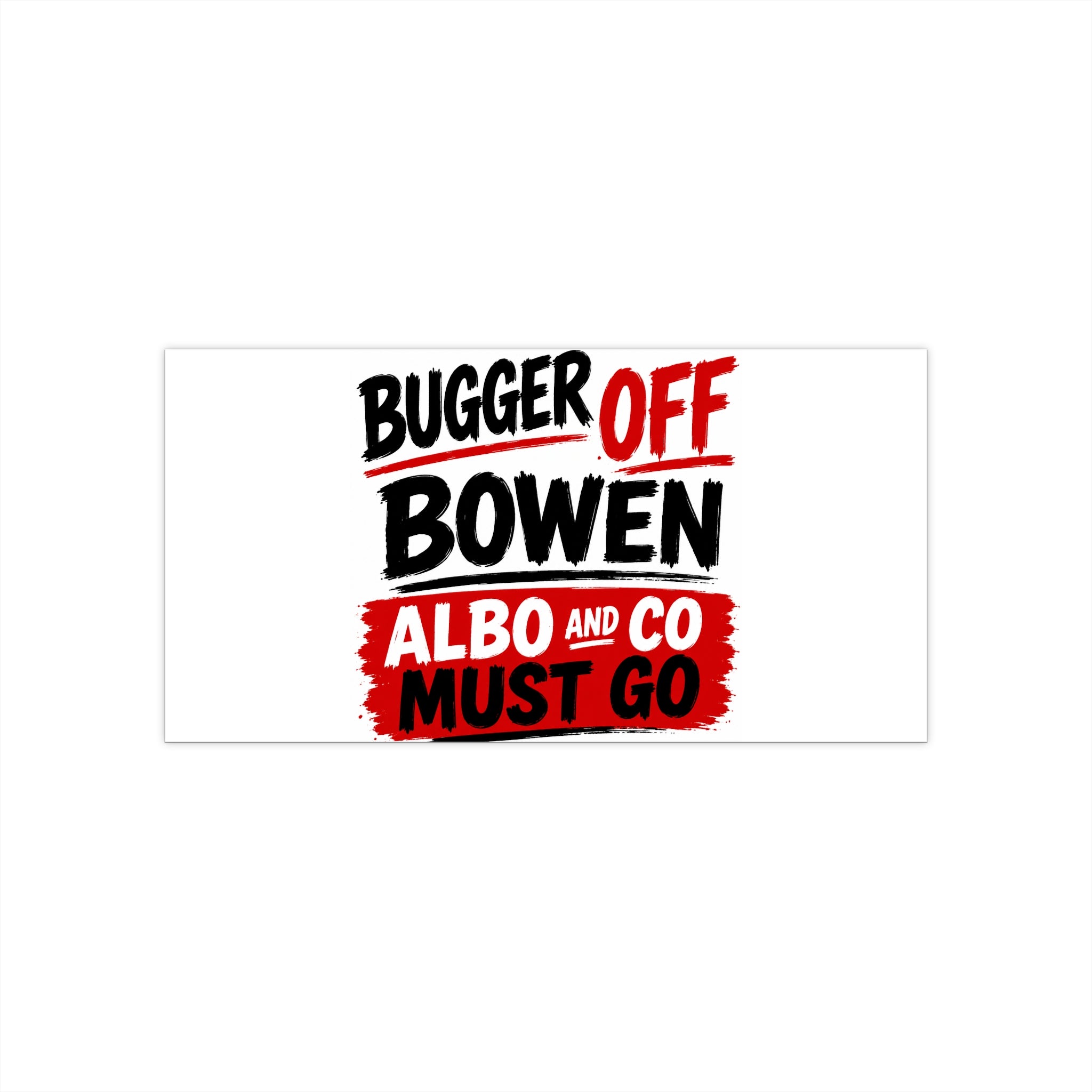 Bumper Sticker — "Bugger Off Bowen, Albo and Co Must Go" Political Protest Sticker